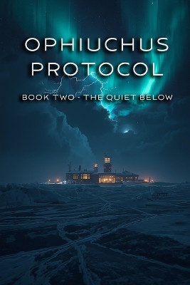 Ophiuchus Protocol: Book Two - The Quiet Below Srdjan Randjelovic 9798261841265