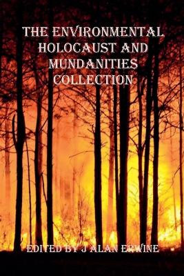 The Environmental Holocaust and Mundanities Collection J Alan Erwine 9798232481346