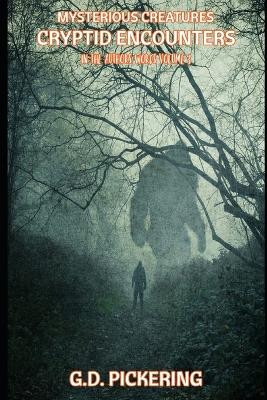 Mysterious Creatures: Cryptid Encounters: In The Authors Words - Volume 3 G D Pickering 9798278471561
