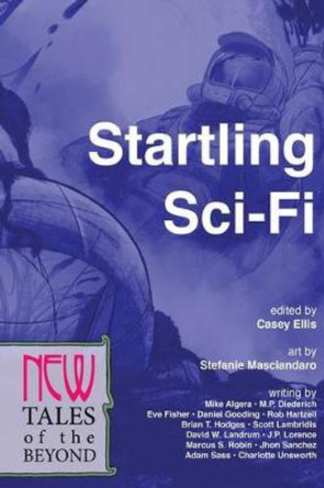 Startling Sci-Fi: New Tales of the Beyond Casey Ellis 9780988551299