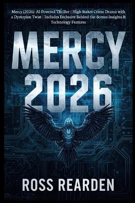 Mercy (2026): AI-Powered Thriller High-Stakes Crime Drama with a Dystopian Twist Includes Exclusive Behind-the-Scenes Insights & Technology Features Ross Rearden 9798275100907