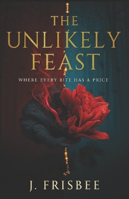 The Unlikely Feast: Where every bite has a price Jackie Frisbee 9798274553414