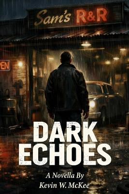 Dark Echoes: The Heart Always Remembers What the Mind Buries Kevin W McKee 9798274691208