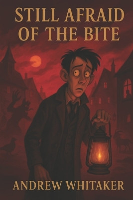 Still Afraid of the Bite Andrew Whitaker 9798299464832
