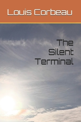 The Silent Terminal Louis Fernand Corbeau 9798276759333