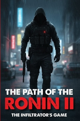 The Path of the Ronin II: The Infiltrator's Game Daniel R Myrick 9798295437090