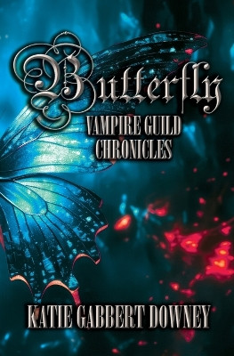 Butterfly: Vampire Guild Chronicles Katie Gabbert Downey 9781971025018