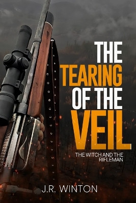 The Tearing of the Veil: The Witch and the Rifleman Book One J R Winton 9798884159129