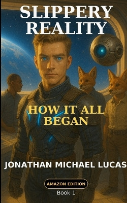 Slippery Reality: How it all began Jonathan Michael Lucas 9798275743449