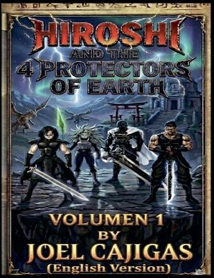 Hiroshi and the 4 Protectors of the Earth Joel Cajigas 9798233213830