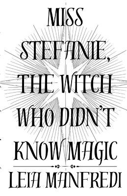 Miss Stefanie, the Witch Who Didn't Know Magic Leia Manfredi 9798232213190