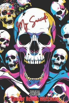 My Suicide: Or: The Death of a Steppenwolf--For Mad People Only Tanner Reece Hintzman 9798275794342