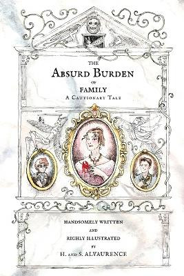 The Absurd Burden of Family: A Cautionary Tale S Alvaurence 9798993320007