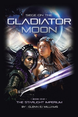 Siege on the Gladiator Moon: Book One Glenn Ej Williams 9798369458129