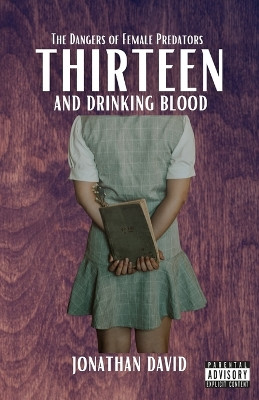 Thirteen and Drinking Blood: The Dangers of Female Predators (Volume 2) Jonathan David 9798295433658