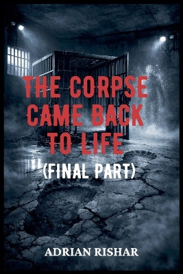 The Corpse Came Back to Life (Final Part) Adrian Rishar 9798232293796