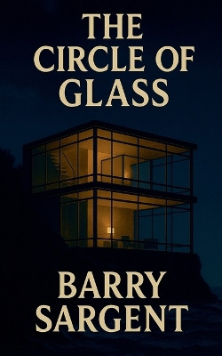 Circle Of Glass Barry Sargent 9798232368241