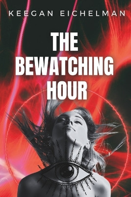 The Bewatching Hour Keegan Eichelman 9798374881745