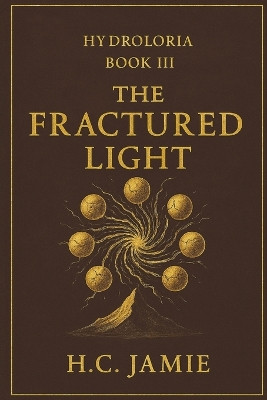 Hydroloria Book III: The Fractured Light Hc Jamie 9798278343066