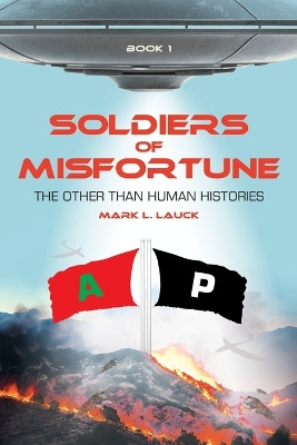 Soldiers of Misfortune: The Other than Human Histories Mark L Lauck 9781665783620