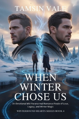 When Winter Chose Us: An Emotional MM Paranormal Romance Finale of Love, Legacy, and Winter Magic Tamsin Vale 9798242177338