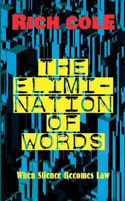 The Elimination of Words: When Silence Becomes Law Rich Cole 9798233894763