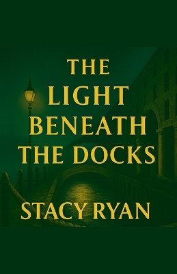 The Light Beneath The Docks Stacy Ryan 9798231810659