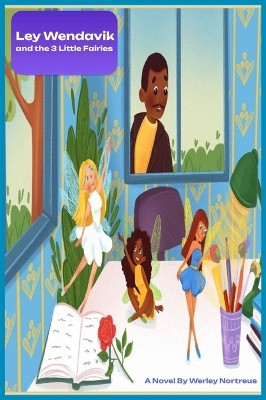 Ley Wendavik and the 3 Little Fairies Werley Nortreus 9798295441783
