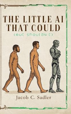 The Little AI That Could (but Shouldn't) Jacob C Sadler 9798985909548