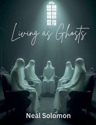 Living As Ghosts Neal Solomon 9798233865367