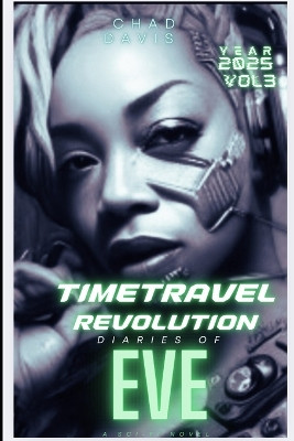 Diary of a TimeTravel Revolution: Diaries of Eve: A Sci-Fi Novel Chad Davis 9798268379754