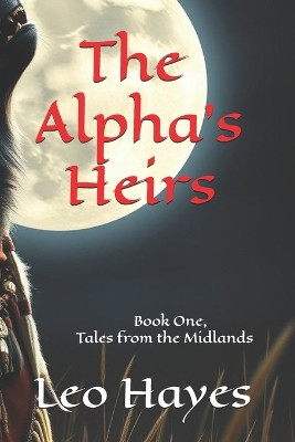 The Alpha's Heirs: Book One, Tales from the Midlands Leo Hayes 9798275801927