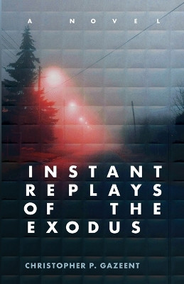 Instant Replays of the Exodus Christopher P Gazeent 9798218791667