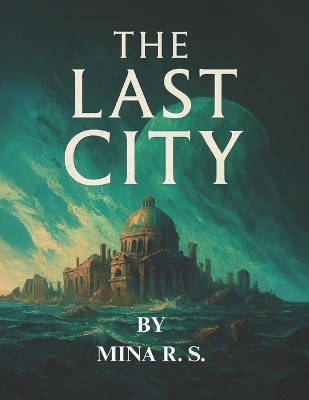 The Last City: A New World. An Ancient Warning Mina R S 9798277118221