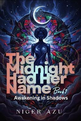 The Midnight Had Her Name: Awakening in Shadows Niger Azu 9798275963304