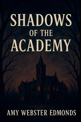 Shadows Of the Academy Amy Webster Edmonds 9798233549533