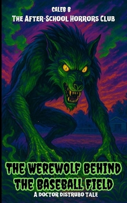 The After-School Horrors Club: The Werewolf Behind the Baseball Field Caleb Boulio 9798275966398