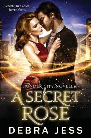 A Secret Rose: A Thunder City Novella Debra Jess 9780996665667