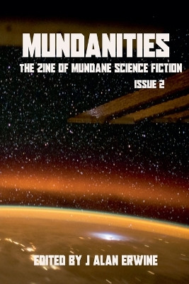 Mundanities The Zine of Mundane Science Fiction Issue 2 J Alan Erwine 9798232315030
