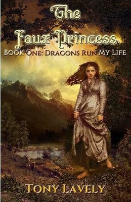 The Faux Princess: Dragons Run My Life Book One Tony Lavely 9798274812610
