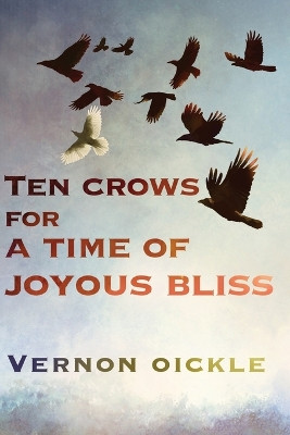 Ten Crows for a Time of Joyous Bliss Vernon Oickle 9781997827078