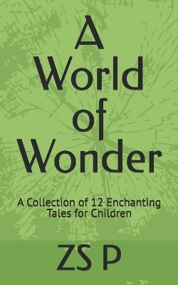 A World of Wonder: A Collection of 12 Enchanting Tales for Children Zulqarnain Ejaz 9798261961734