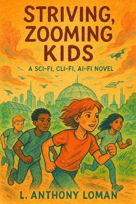 Striving, Zooming Kids: A Sci-Fi, Cli-Fi, AI-Fi Novel L Anthony Loman 9798277504307