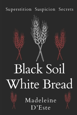 Black Soil White Bread: Superstition. Suspicion. Secrets Madeleine D'Este 9780645742923