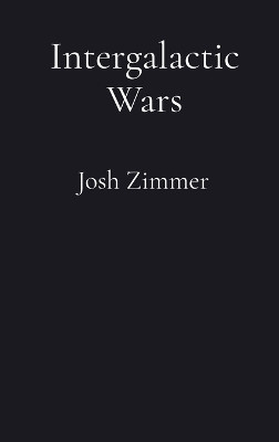 Intergalactic Wars: The Complete Collection Josh Zimmer 9798295494857