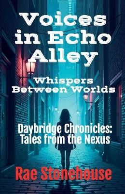 Voices in Echo Alley: Whispers Between Worlds Rae Stonehouse 9781997784340