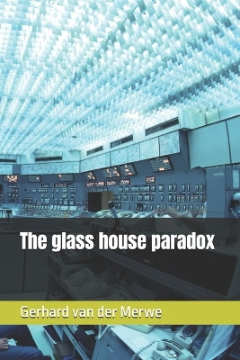 The glass house paradox Gerhard Van Der Merwe 9798278584674