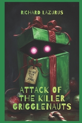Christmas: Attack of the Killer Grigglenauts Richard Lazurus 9798278138549