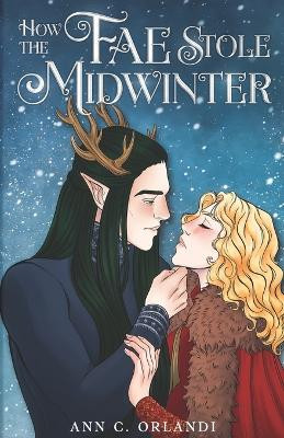 How The Fae Stole Midwinter: A Romantic Fantasy Holiday Novella Ann C Orlandi 9781969793059
