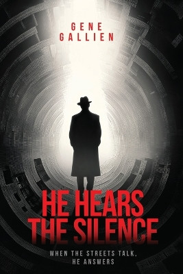 He Hears The Silence: When the streets talk, He answers Gene Gallien 9781807022860